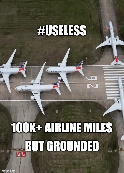 #USELESS; 100K+ AIRLINE MILES; BUT GROUNDED | image tagged in memes,useless stuff | made w/ Imgflip meme maker