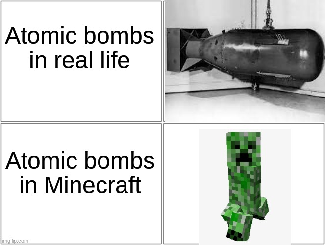 Creeper! Aw man! | Atomic bombs in real life; Atomic bombs in Minecraft | image tagged in memes,blank comic panel 2x2,minecraft creeper,atomic bomb,minecraft | made w/ Imgflip meme maker
