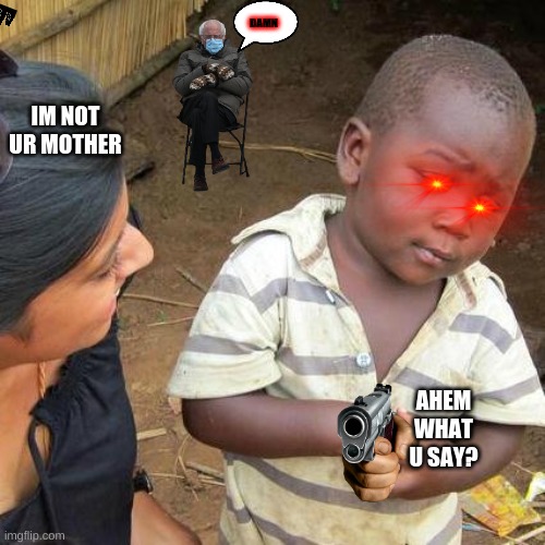 Third World Skeptical Kid | DAMN; IM NOT UR MOTHER; AHEM WHAT U SAY? | image tagged in memes,third world skeptical kid | made w/ Imgflip meme maker