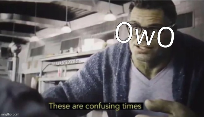 These are confusing times | OwO | image tagged in these are confusing times | made w/ Imgflip meme maker