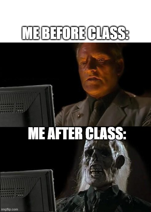 sckool should be ban,monke should rule | ME BEFORE CLASS:; ME AFTER CLASS: | image tagged in memes,i'll just wait here | made w/ Imgflip meme maker