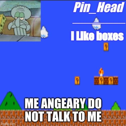 *DEEP SIGH* | ME ANGEARY DO NOT TALK TO ME | image tagged in pin_head tempo | made w/ Imgflip meme maker