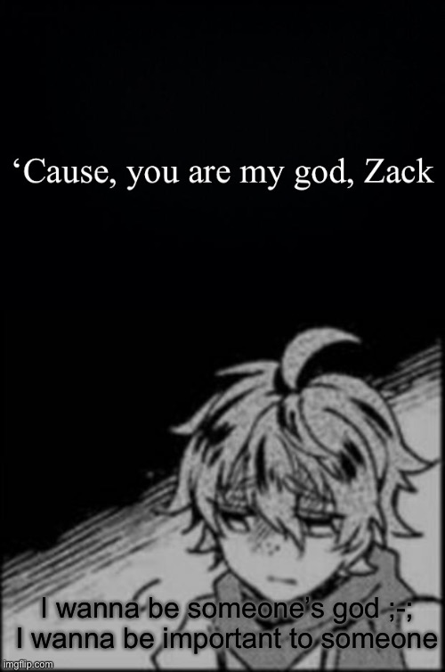 I wanna be someone’s god ;-;
I wanna be important to someone | image tagged in sad eddie | made w/ Imgflip meme maker