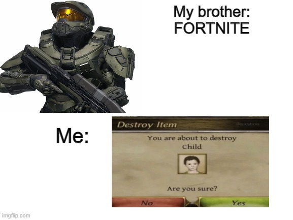 FORTNITE | My brother: FORTNITE; Me: | image tagged in funny,fortnite | made w/ Imgflip meme maker