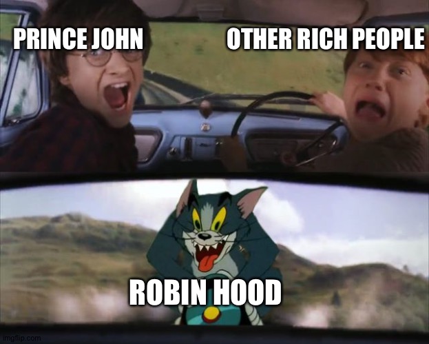 Harry and Ron being chased by Tom | PRINCE JOHN                  OTHER RICH PEOPLE; ROBIN HOOD | image tagged in harry and ron being chased by tom | made w/ Imgflip meme maker