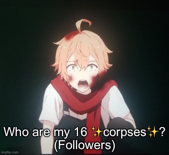 B l o o d | Who are my 16 ✨corpses✨?
(Followers) | image tagged in b l o o d | made w/ Imgflip meme maker