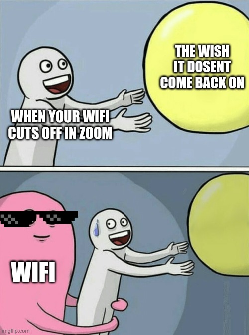 *SIGH* | THE WISH IT DOSENT COME BACK ON; WHEN YOUR WIFI CUTS OFF IN ZOOM; WIFI | image tagged in memes,running away balloon | made w/ Imgflip meme maker