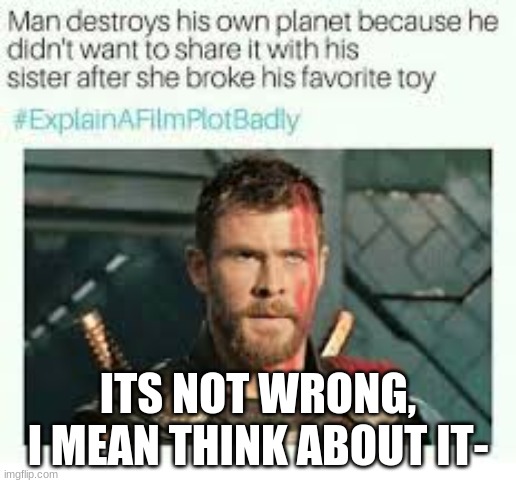 lol | ITS NOT WRONG, I MEAN THINK ABOUT IT- | made w/ Imgflip meme maker