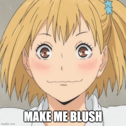 MAKE ME BLUSH | made w/ Imgflip meme maker