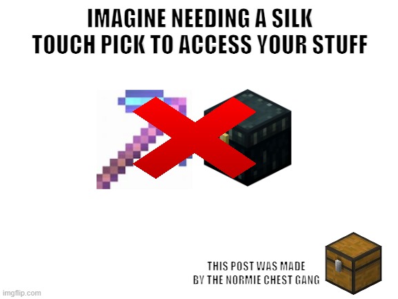 Blank White Template | IMAGINE NEEDING A SILK TOUCH PICK TO ACCESS YOUR STUFF; THIS POST WAS MADE BY THE NORMIE CHEST GANG | image tagged in gang meme,minecraft | made w/ Imgflip meme maker