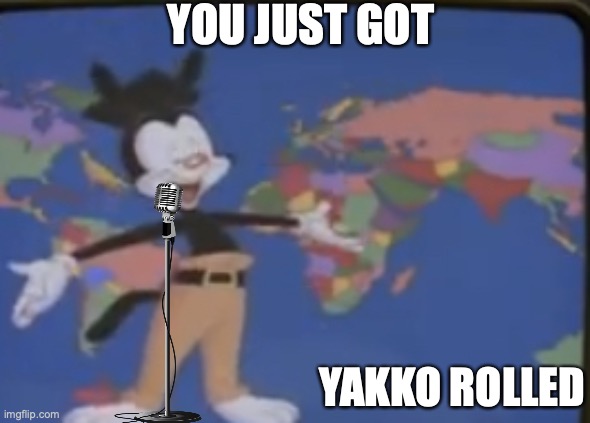 You Just Got Yakko Rolled | YOU JUST GOT; YAKKO ROLLED | image tagged in yakkos world | made w/ Imgflip meme maker