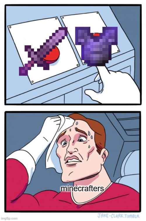 minecrafters when they get netherite be like | minecrafters | image tagged in memes,two buttons,minecraft,netherite,games,video games | made w/ Imgflip meme maker