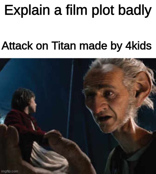 Explain a film plot badly; Attack on Titan made by 4kids | made w/ Imgflip meme maker