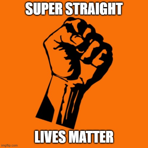 SUPER STRAIGHT; LIVES MATTER | made w/ Imgflip meme maker