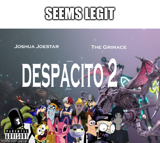 we can all say this is 1000 time better than the original | SEEMS LEGIT | image tagged in memes,funny,despacito,hell yeah | made w/ Imgflip meme maker