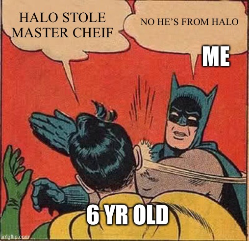 Batman Slapping Robin Meme | HALO STOLE MASTER CHEIF; NO HE’S FROM HALO; ME; 6 YR OLD | image tagged in memes,fortnite | made w/ Imgflip meme maker