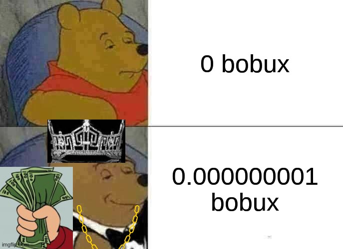 im rich | 0 bobux; 0.000000001 bobux | image tagged in memes,tuxedo winnie the pooh | made w/ Imgflip meme maker