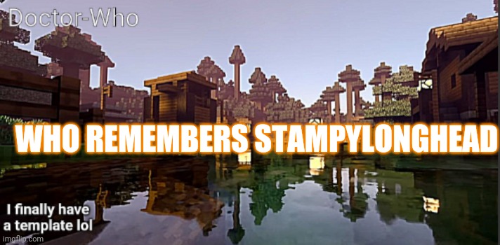 I definitely do | WHO REMEMBERS STAMPYLONGHEAD | image tagged in stampylongnose | made w/ Imgflip meme maker