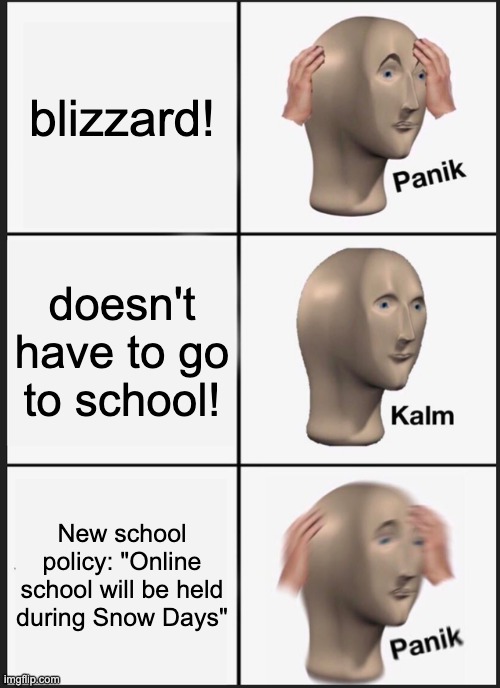 Panik Kalm Panik Meme | blizzard! doesn't have to go to school! New school policy: "Online school will be held during Snow Days" | image tagged in memes,panik kalm panik | made w/ Imgflip meme maker