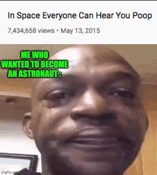 Jk. I dont want to become an astronaut | ME WHO WANTED TO BECOME AN ASTRONAUT : | image tagged in astronaut,lol,noooooooooooooooooooooooo,memes,space,crying | made w/ Imgflip meme maker