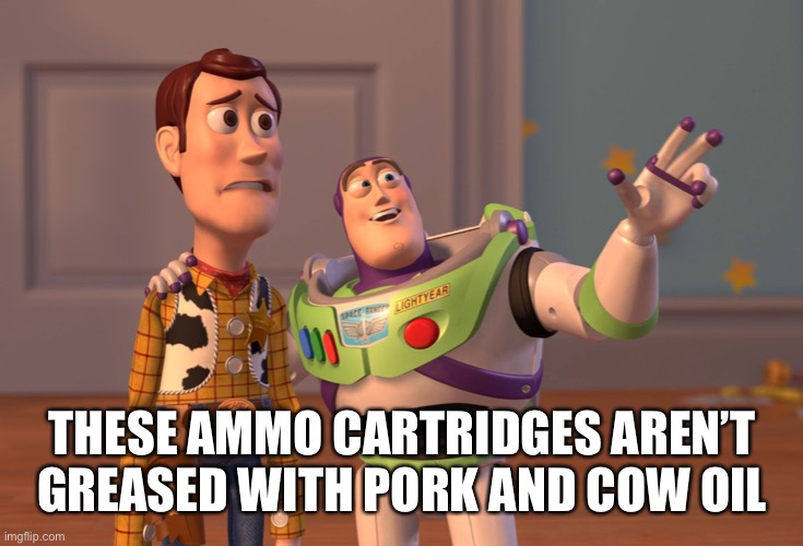 X, X Everywhere Meme | THESE AMMO CARTRIDGES AREN’T GREASED WITH PORK AND COW OIL | image tagged in memes,x x everywhere | made w/ Imgflip meme maker
