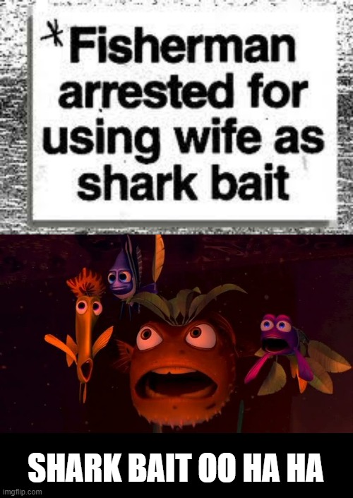 She was Quite the Chum | SHARK BAIT OO HA HA | image tagged in sharkbait nemo | made w/ Imgflip meme maker