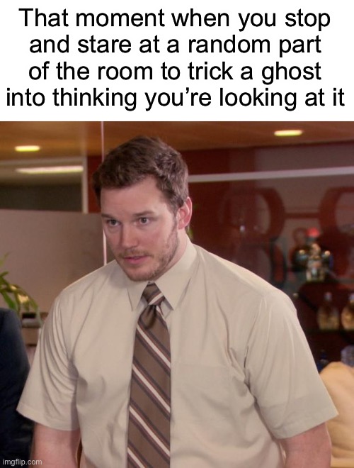 I do it a lot...I’m actually doing it right now | That moment when you stop and stare at a random part of the room to trick a ghost into thinking you’re looking at it | image tagged in memes,afraid to ask andy | made w/ Imgflip meme maker