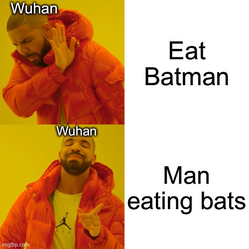 Eating bats | Eat Batman; Wuhan; Wuhan; Man eating bats | image tagged in memes,drake hotline bling,batman,coronavirus,covid19,wuhan | made w/ Imgflip meme maker