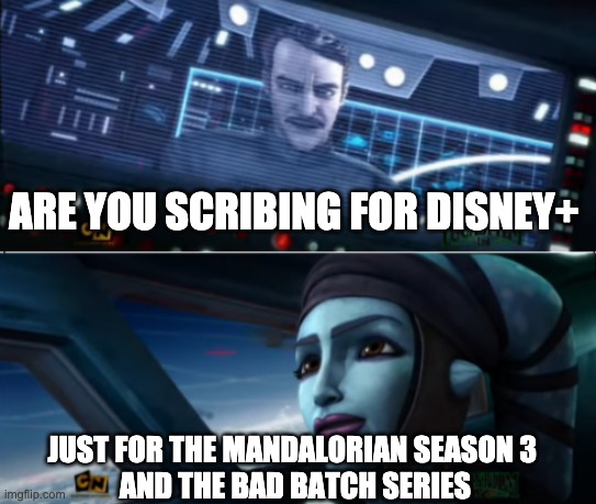 Well, I would | ARE YOU SCRIBING FOR DISNEY+; JUST FOR THE MANDALORIAN SEASON 3 
AND THE BAD BATCH SERIES | image tagged in just the good ones,disney star wars | made w/ Imgflip meme maker