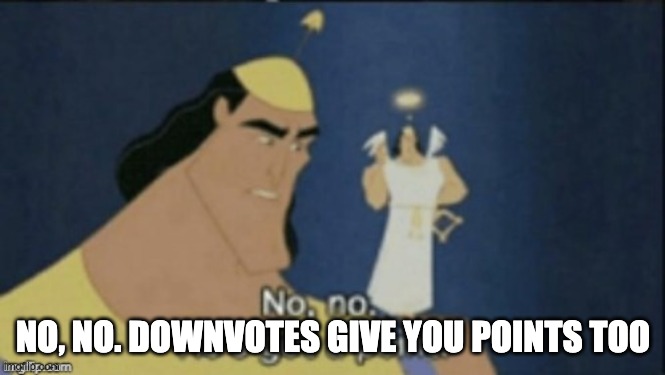 no no hes got a point | NO, NO. DOWNVOTES GIVE YOU POINTS TOO | image tagged in no no hes got a point | made w/ Imgflip meme maker