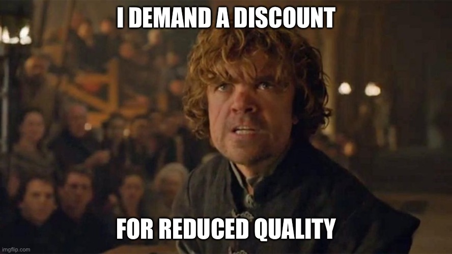 I Demand Trial By Combat | I DEMAND A DISCOUNT FOR REDUCED QUALITY | image tagged in i demand trial by combat | made w/ Imgflip meme maker