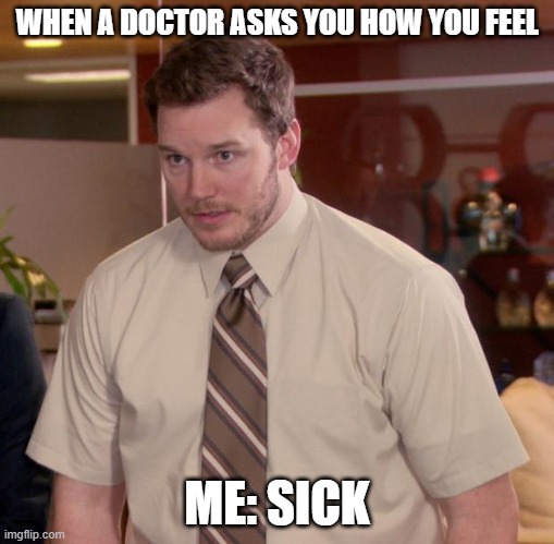 Afraid To Ask Andy Meme | WHEN A DOCTOR ASKS YOU HOW YOU FEEL; ME: SICK | image tagged in memes,afraid to ask andy | made w/ Imgflip meme maker