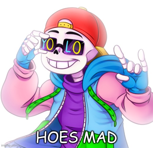 e | image tagged in underfresh hoes mad | made w/ Imgflip meme maker