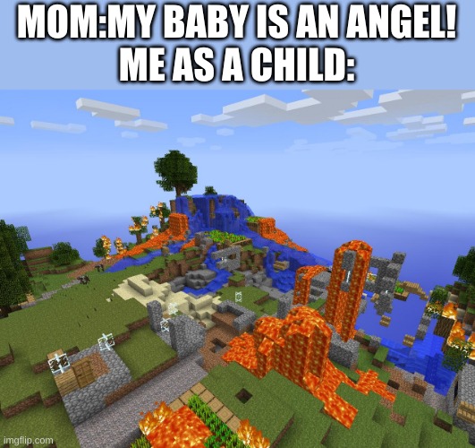 sorry mom, you were wrong | MOM:MY BABY IS AN ANGEL!
ME AS A CHILD: | image tagged in minecraft | made w/ Imgflip meme maker