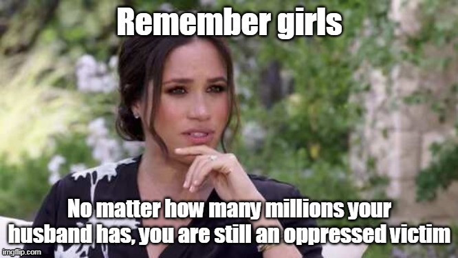 Meghan Oppressed Victim | image tagged in memes | made w/ Imgflip meme maker