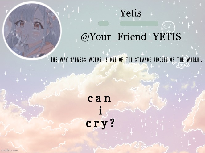 ya | c a n 
i
c r y ? | image tagged in cloudie yetis | made w/ Imgflip meme maker