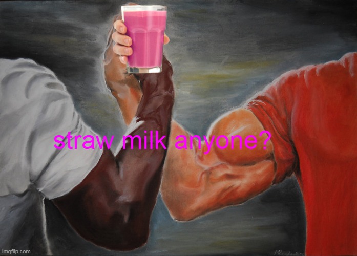 straw milk TAKE IT | straw milk anyone? | image tagged in memes | made w/ Imgflip meme maker