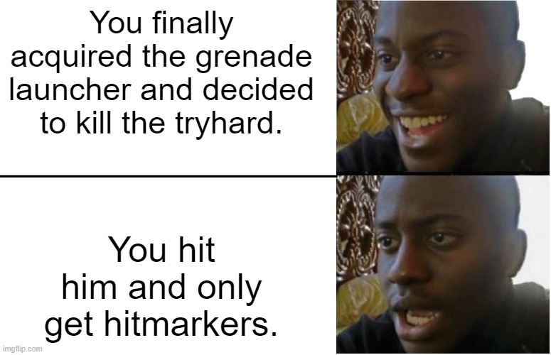 Disappointed Black Guy | You finally acquired the grenade launcher and decided to kill the tryhard. You hit him and only get hitmarkers. | image tagged in disappointed black guy | made w/ Imgflip meme maker