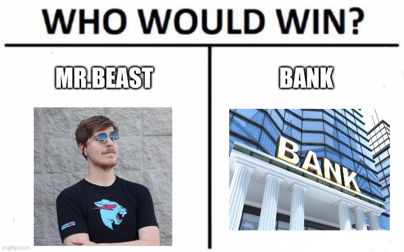 Mr.beast VS Bank! | MR.BEAST; BANK | image tagged in memes,who would win,funny,funny memes,fun,funny meme | made w/ Imgflip meme maker