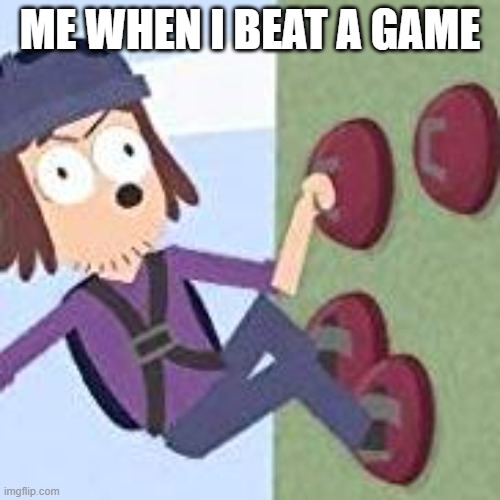 suction cup man | ME WHEN I BEAT A GAME | image tagged in suction cup man | made w/ Imgflip meme maker