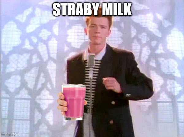 rickrolling | STRABY MILK | image tagged in rickrolling | made w/ Imgflip meme maker