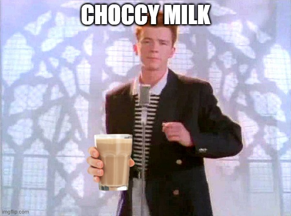 Rick Astley offers choccy milk | CHOCCY MILK | image tagged in choccy milk,have some choccy milk | made w/ Imgflip meme maker