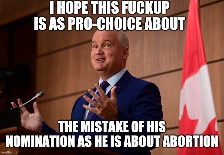 I HOPE THIS FUCKUP IS AS PRO-CHOICE ABOUT; THE MISTAKE OF HIS NOMINATION AS HE IS ABOUT ABORTION | made w/ Imgflip meme maker