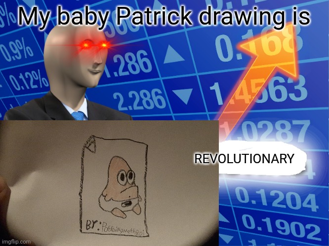 Baby Patrick stonks | My baby Patrick drawing is; REVOLUTIONARY | image tagged in stonks | made w/ Imgflip meme maker