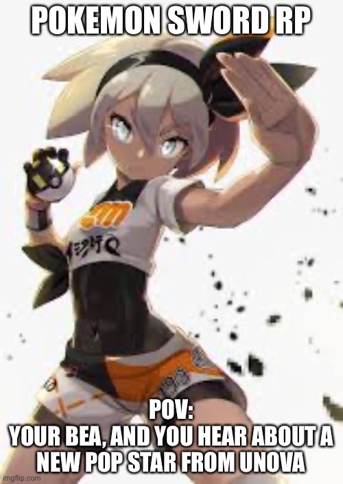 POKEMON SWORD RP; POV:
YOUR BEA, AND YOU HEAR ABOUT A NEW POP STAR FROM UNOVA | made w/ Imgflip meme maker