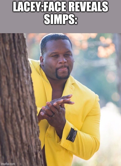 Black guy hiding behind tree | LACEY:FACE REVEALS
SIMPS: | image tagged in black guy hiding behind tree | made w/ Imgflip meme maker