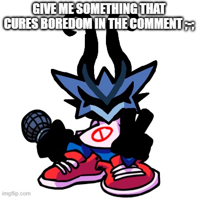Cannogabang from Friday Night Funkin’ 3 | GIVE ME SOMETHING THAT CURES BOREDOM IN THE COMMENT ;-;; (THIS IS WHY I HATE FINAL TESTS.. ITS BORING.. AND HARD OF COURSE.) | image tagged in cannogabang from friday night funkin 3 | made w/ Imgflip meme maker