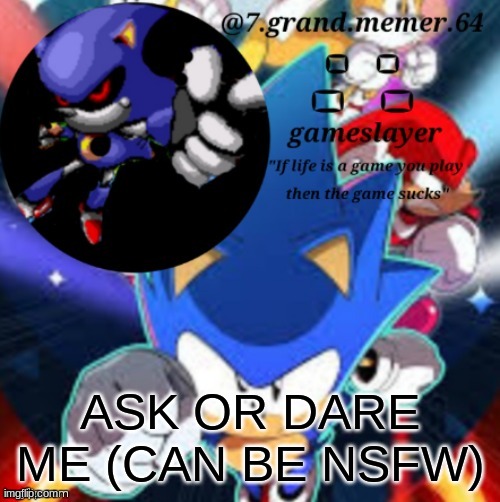 7_grand_memer_64 temp | ASK OR DARE ME (CAN BE NSFW) | image tagged in 7_grand_memer_64 temp | made w/ Imgflip meme maker