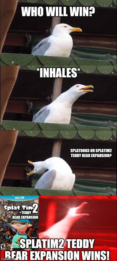 Inhaling Seagull Meme | WHO WILL WIN? *INHALES*; SPLATOON3 OR SPLATIM2 TEDDY BEAR EXPANSION? 2; +TEDDY BEAR EXPANSION; SPLATIM2 TEDDY BEAR EXPANSION WINS! | image tagged in memes,inhaling seagull | made w/ Imgflip meme maker
