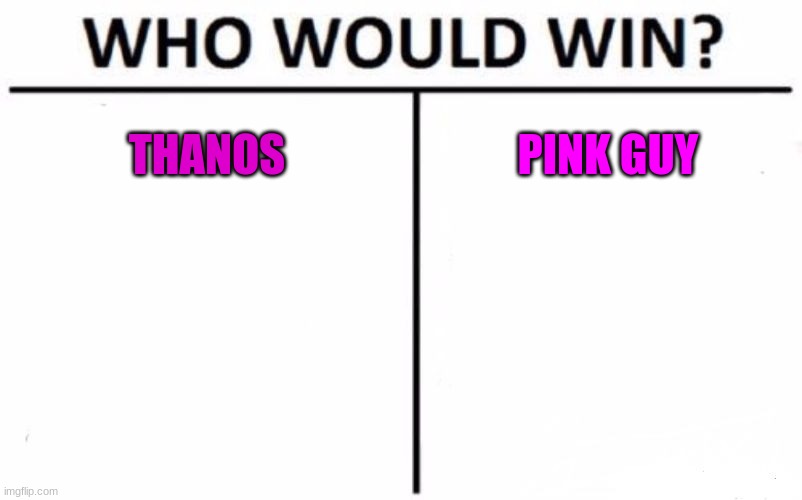 who would win, meme edition | THANOS; PINK GUY | image tagged in memes,who would win | made w/ Imgflip meme maker